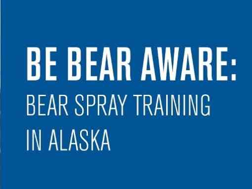 Be bear aware: bear spray training in aslaska